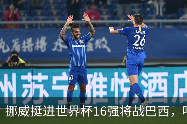 挪威挺进世界杯16强将战巴西，哈兰德发声