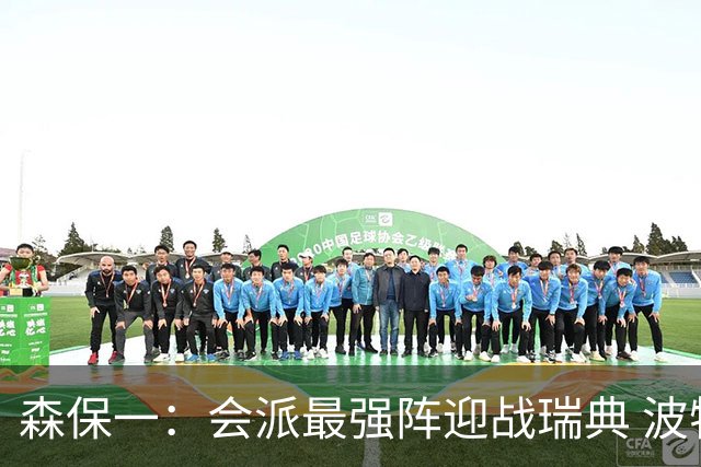 森保一：会派最强阵迎战瑞典 波特无论执教英超还是国家队都出色